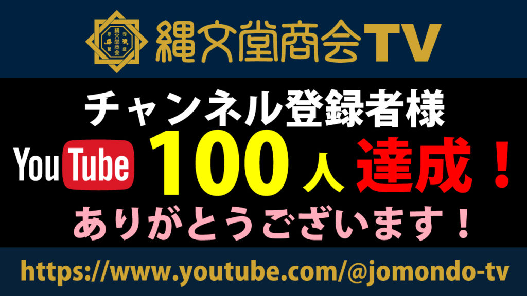縄文堂商会TV、YouTube チャンネル登録者様100人達成しました！